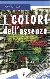 I colori dell'assenza libro di Secchi Augusto