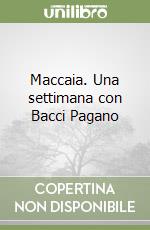 Maccaia. Una settimana con Bacci Pagano libro