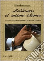 Hablamos el mismo idioma. L'incomparabile sapore del sigaro cubano libro