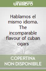 Hablamos el mismo idioma. The incomparable flavour of cuban cigars libro