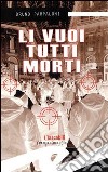 Li vuoi tutti morti libro