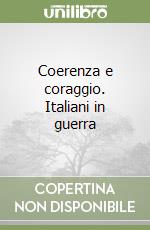 Coerenza e coraggio. Italiani in guerra libro