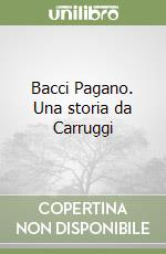 Bacci Pagano. Una storia da Carruggi libro