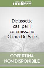 Diciassette casi per il commissario Chiara De Salle libro