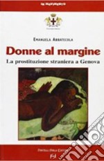 Donne al margine. La prostituzione straniera a Genova libro