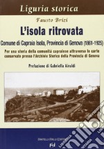 L'isola ritrovata. Comune di Capraia Isola, provincia di Genova (1861-1925). Per una storia della comunità capraiese...