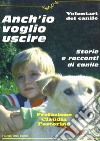 Anch'io voglio uscire. Storie e racconti di canile libro