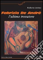 Fabrizio De André. L'ultimo trovatore libro