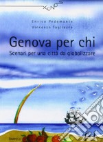 Genova per chi. Scenari per una città da globalizzare libro