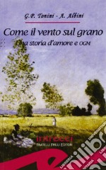 Come il vento sul grano. Una storia d'amore e OGM