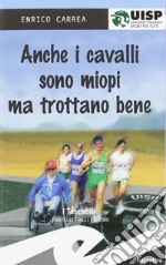 Anche i cavalli sono miopi, ma trottano bene libro