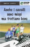 Anche i cavalli sono miopi, ma trottano bene libro di Carrea Enrico