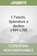 I Fieschi. Splendore e declino 1494-1709 libro