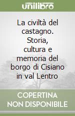 La civiltà del castagno. Storia, cultura e memoria del borgo di Cisiano in val Lentro libro