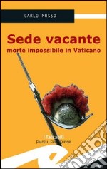 Sede vacante. Morte impossibile in Vaticano libro