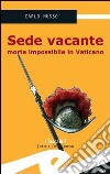 Sede vacante. Morte impossibile in Vaticano libro di Musso Carlo