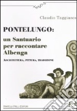 Pontelungo: un santuario per raccontare Albenga. Architettura, pittura, tradizione