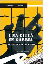 Una città in gabbia. Un'indagine di Erika e Maffina libro