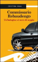 Commissario Rebaudengo. Un'indagine al nero di seppia libro