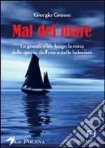 Mal del mare. Le grandi sfide lungo la rotta delle spezie, dell'oro e delle baleniere