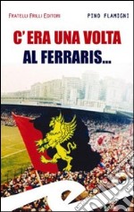 C'era una volta al Ferraris...