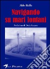 Navigando su mari lontani libro di Baffo Aldo