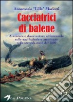 Le cacciatrici di balene. Storie di donne sulle baleniere americane nella seconda metà del 1800 libro