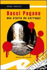 Bacci Pagano. Una storia da carruggi libro