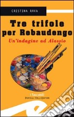 Tre trifole per Rebaudengo. Un'indagine ad Alassio libro