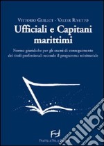 Ufficiali e capitani marittimi. Norme giuridiche per gli esami di conseguimento dei titoli professionali secondo il programma ministeriale libro