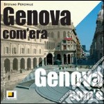 Genova com'era. Genova com'è. Ediz. illustrata libro