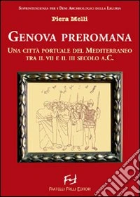 Genova preromana. Città portuale del Mediterraneo tra il VII e il III secolo a.C.