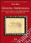 Genova preromana. Città portuale del Mediterraneo tra il VII e il III secolo a.C. libro di Melli Piera