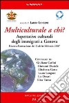 Multiculturale a chi? Aspettative degli immigrati a Genova. Ricerca-Formazione del Credit (Febbraio 2007) libro