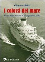 I colossi del mare. Storia della Società di navigazione Italia