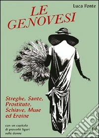 Le genovesi. Streghe, sante, prostitute, schiave, muse ed eroine libro
