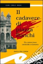 Il cadavere di piazza Banchi. Un misterioso omicidio a Genova