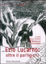 Ezio Lucarno. Oltre il Partigiano libro