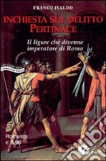 Inchiesta sul delitto Pertinace. Il ligure che divenne imperatore a Roma libro