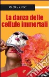 La danza delle cellule immortali libro di Albini Adriana