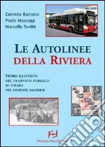 Autolinee della riviera. Storia illustrata del trasporto pubblico su sstrada nel savonese. Ediz. illustrata