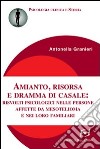 Amianto, risorsa e dramma di Casale. Risvolti psicologici nelle persone affette da mesotelioma e nei loro familiari libro