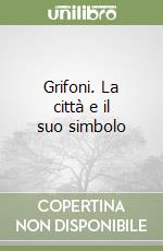 Grifoni. La città e il suo simbolo libro
