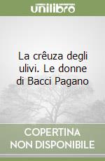 La crêuza degli ulivi. Le donne di Bacci Pagano libro