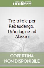 Tre trifole per Rebaudengo. Un'indagine ad Alassio libro