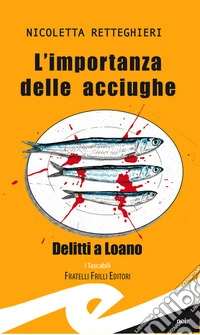 L'importanza delle acciughe. Delitti a Loano libro