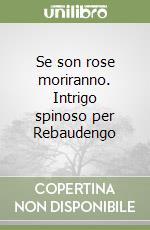 Se son rose moriranno. Intrigo spinoso per Rebaudengo libro