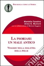 La psoriasi: un male antico. Viaggio nella malattia della pelle libro