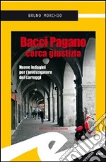 Bacci Pagano cerca giustizia. Nuove indagini per l'investigatore dei Carruggi libro