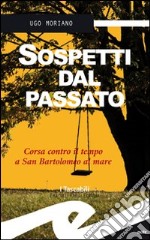 Sospetti dal passato. Corsa contro il tempo a San Bartolomeo al Mare libro